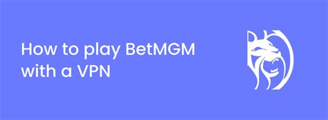 How to access BetMGM with a VPN in 2024 .